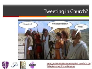 Tweeting in Church?
http://richardlittledale.wordpress.com/2011/0
3/24/tweeting-from-the-pew/
 