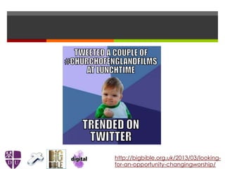 http://bigbible.org.uk/2013/03/looking-
for-an-opportunity-changingworship/
 