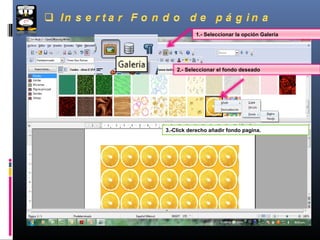 1.- Seleccionar la opción Galería




    2.- Seleccionar el fondo deseado




3.-Click derecho añadir fondo pagina.
 