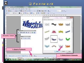 Herramientas Fontwork




                  1.-Galería Fontwork



                                        2.-Seleccionar el deseado
 