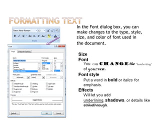 In the Font dialog box, you can
make changes to the type, style,
size, and color of font used in
the document.
 