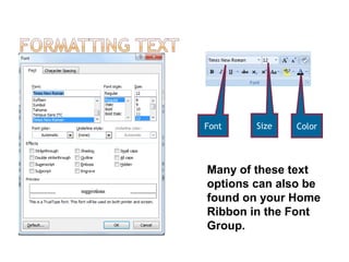 Many of these text
options can also be
found on your Home
Ribbon in the Font
Group.
Font Size Color
 