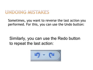 Sometimes, you want to reverse the last action you
performed. For this, you can use the Undo button:
Similarly, you can use the Redo button
to repeat the last action:
 