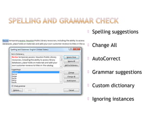  Spelling suggestions
 Change All
 AutoCorrect
 Grammar suggestions
 Custom dictionary
 Ignoring instances
 