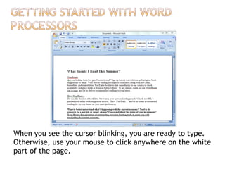 When you see the cursor blinking, you are ready to type.
Otherwise, use your mouse to click anywhere on the white
part of the page.
 
