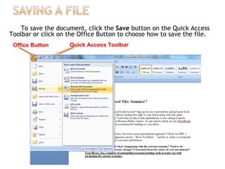 To save the document, click the Save button on the Quick Access
Toolbar or click on the Office Button to choose how to save the file.
Office Button Quick Access Toolbar
 