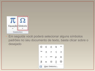 • Em seguida você poderá selecionar alguns símbolos
  padrões no seu documento de texto, basta clicar sobre o
  desejado
 