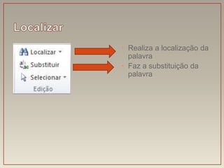 • Realiza a localização da
  palavra
• Faz a substituição da
  palavra
 