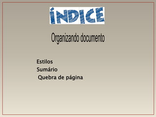 Estilos
Sumário
Quebra de página
 