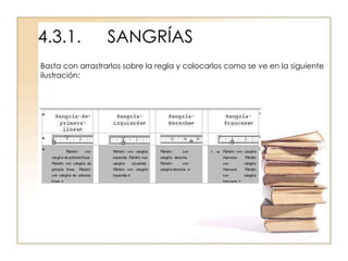4.3.1.            SANGRÍAS
Basta con arrastrarlos sobre la regla y colocarlos como se ve en la siguiente
ilustración:
 