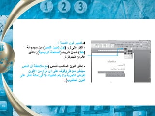 4.: ‫التعبئة‬ ‫لون‬ ‫لتغيير‬
-‫ا‬) ‫زر‬ ‫على‬ ‫نقر‬‫النص‬ ‫تمييز‬ ‫لون‬‫مجموعة‬ ‫من‬ (
)‫خط‬) ‫شريط‬ ‫ضمن‬ (‫الرئيسية‬ ‫الصفحة‬‫لتظهر‬ ,(
.‫المتوتفرة‬ ‫اللوان‬
-) ‫للنص‬ ‫المناتسب‬ ‫اللون‬ ‫اختر‬‫النص‬ ‫أن‬ ‫ملحظة‬ ‫مع‬
‫اللوان‬ ‫من‬ ‫نوع‬ ‫أي‬ ‫على‬ ‫وقوف‬ ‫كل‬ ‫مع‬ ‫تسيتغير‬
‫على‬ ‫النقر‬ ‫حالة‬ ‫تفي‬ ‫إل‬ ‫التثبيت‬ ‫يتم‬ ‫ول‬ ‫التجربة‬ ‫لغرض‬
‫المطلوب‬ ‫اللون‬.(
 