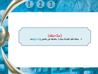 )(‫ملظحظة‬
‫مفاتحي‬ ‫على‬ ‫بالضغط‬ ‫مباشرة‬ ‫الطباعة‬ ‫تنفيذ‬ ‫يمكنك‬)Ctrl+P(.‫ا‬ً ‫مع‬
 