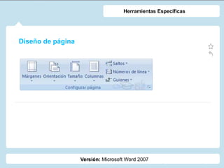 Diseño de página
Versión: Microsoft Word 2007
Herramientas Específicas
 