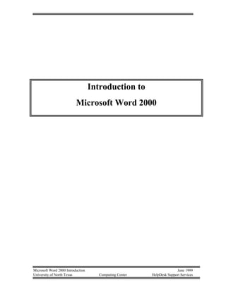 Microsoft Word 2000 Introduction June 1999
University of North Texas Computing Center HelpDesk Support Services
Introduction to
Microsoft Word 2000
 