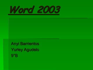 Word 2003


Anyi Barrientos
Yurley Agudelo
9°B
 