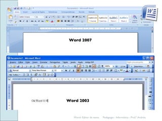 Word 2007 Word 2003 Pedagogia - Informática - Prof.ª Andréa. Word- Editor de texto. 