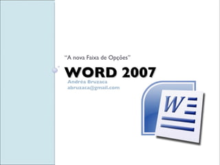 WORD 2007 ,[object Object],Andréa Bruzaca [email_address] 