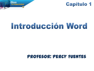 Capítulo 1 Introducción Word Profesor: Percy Fuentes 