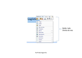 Botão lado
                       Direito do rato




Profª Alda Vagarinho
 