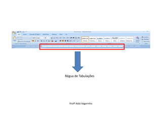Régua de Tabulações




  Profª Alda Vagarinho
 