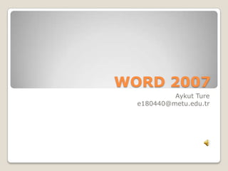 WORD 2007
Aykut Ture
e180440@metu.edu.tr

 