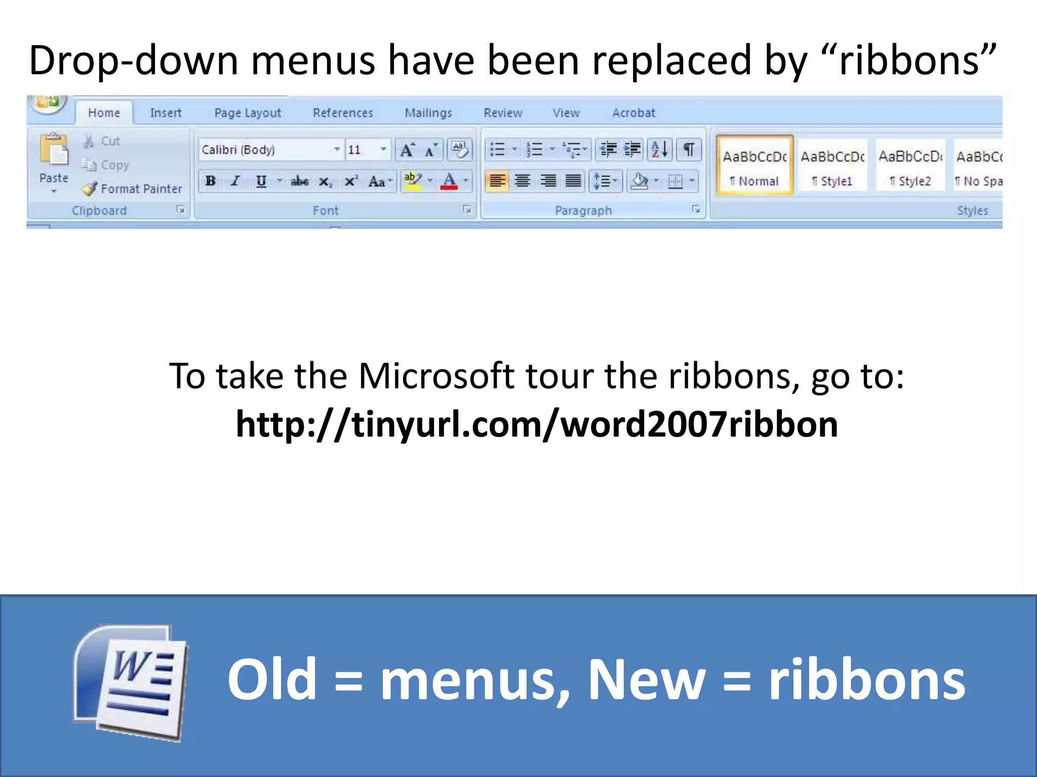 Drop-down menus have been replaced by “ribbons”To take the Microsoft tour the ribbons, go to:http://tinyurl.com/word2007ribbonOld = menus, New = ribbons