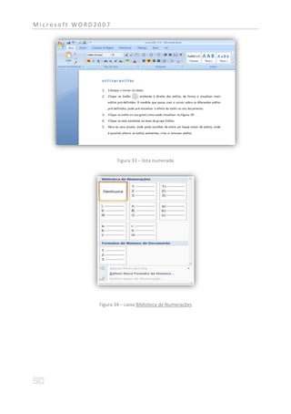 Microsoft WORD2007




                       Figura 33 – lista numerada




               Figura 34 – caixa Biblioteca de Numerações
 