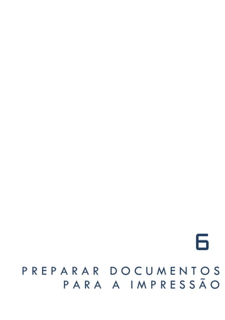 6
PREPARAR DOCUMENTOS
    PARA A IMPRESSÃO
 
