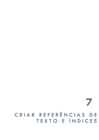 7
CRIAR REFERÊNCIAS DE
     TEXTO E ÍNDICES
 
