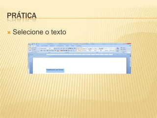 PRÁTICA
 Selecione o texto
 