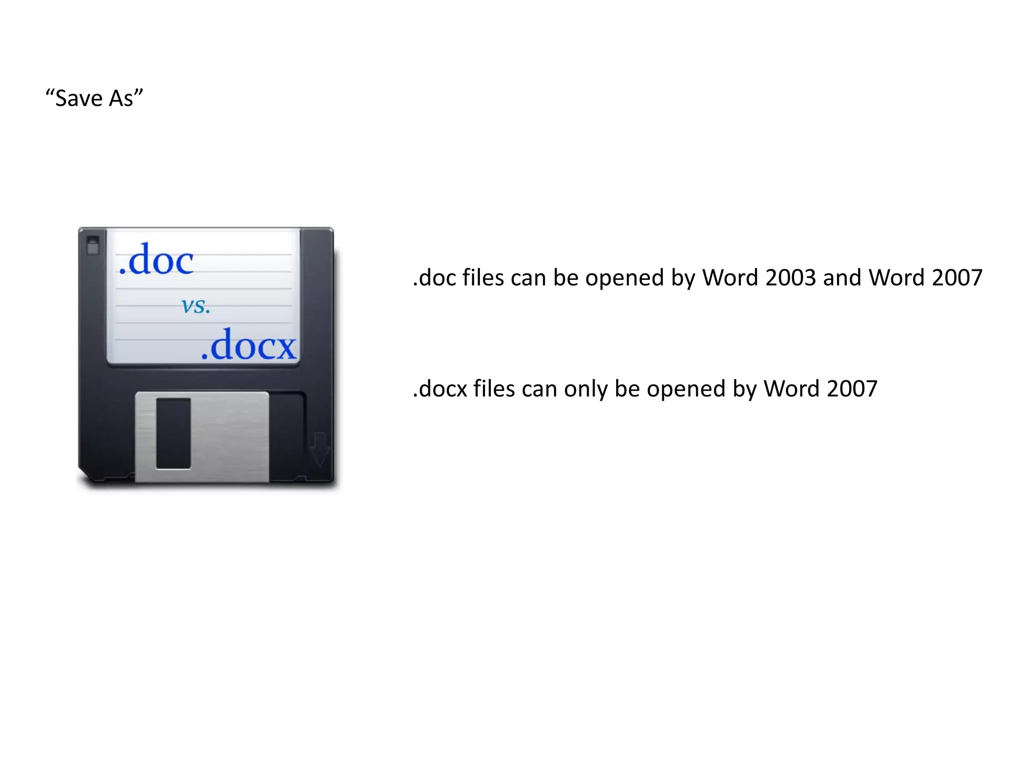 “Save As”




            .doc files can be opened by Word 2003 and Word 2007



            .docx files can only be opened by Word 2007
 