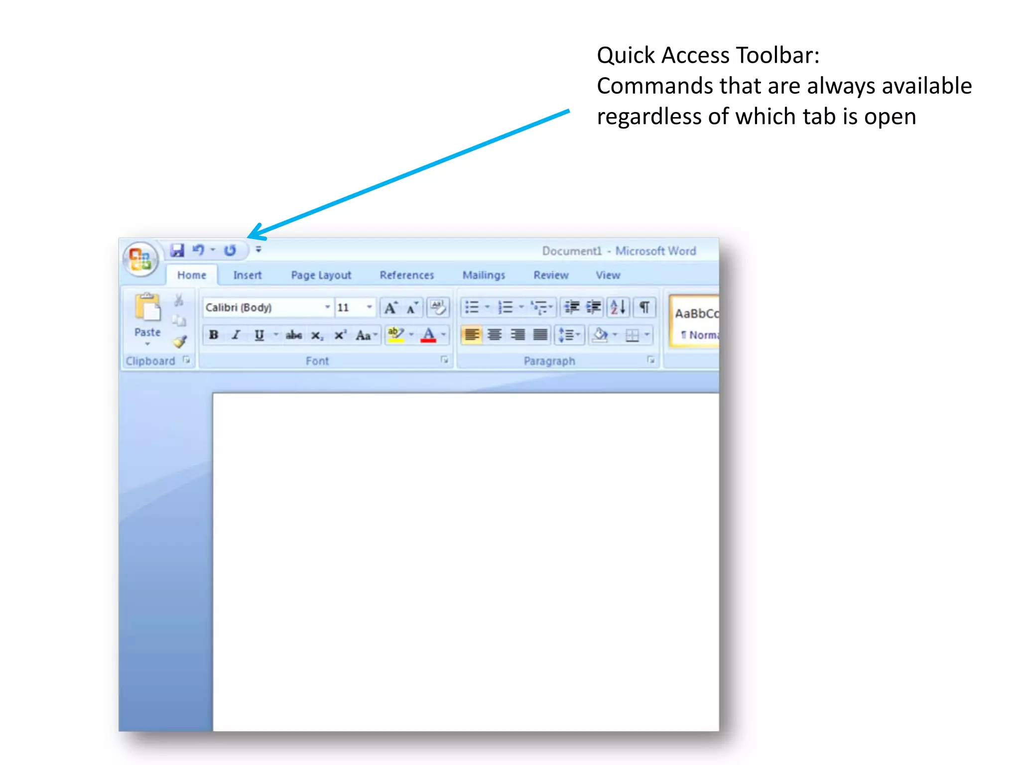 Quick Access Toolbar:
Commands that are always available
regardless of which tab is open
 