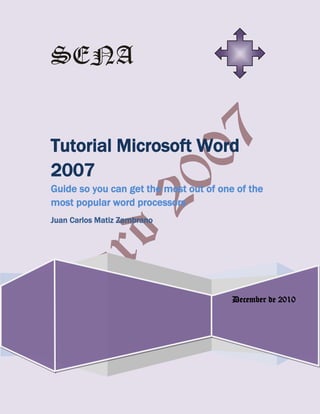                                                                                             SENADecember de 2010Tutorial Microsoft Word 2007Guide so you can get the most out of one of the most popular word processorsJuan Carlos Matiz Zambrano<br />Clic<br />Usefulness of the tool and recognition<br />With this guide know all the possibilities Microsoft Word can offer you easily and with a step-by-step system to not leave you any kind of doubts.<br />Know the advantages and disadvantages of Microsoft office word as well as the primary tools that you can create documents with graphics settings envelopes a professional work that fits the market current.<br /> <br />You must first install Microsoft Word 2007<br />Open and close Word 2007<br />Ribbon<br /> <br />1 - To install Microsoft office word we index<br /> <br />Insert the installation CD gift from the following screen us <br /> <br />Select Microsoft Word<br />Insert the installation cd   an after<br />Select Microsoft Word<br />Before insert the serial number<br />left60960<br />Appears a new Window check on accept<br />continuarAceptar<br />Clic and install now<br />Instalar<br />Wait a process finish<br />Clic and close Word 2007<br />After open word<br />Go to the down left and press home.<br />Botón de inicio<br />You see a window like this<br />Barra de tituloBotón de office<br />View documentsStatus Bar Scroll bars and zoomBanda optionsHome, Insert, Page Layout, References match, revise, and view.Toolbar shortcut<br />Press alt key  command keys appear<br />potions tape<br /> In the band we Options tab first start and a brief description here<br /> Start the tool has a set of boxes that allow us to work on aspects of text and type, color, size, highlighting, font and font for the paragraph styles and text editing and the clipboard option for what you Copy and need quickly.<br />Insert tab lets you use tables cover illustration tools links header footer text symbols.<br />The site design allows us to work with the appearance of the leaves and the work of these. contains topics, Page Setup, Page Background, Paragraph, organize.<br /> References allows us to work with the elements listed or make a label and the table of contents, footnotes, quotations and bibliography, titles, and index.<br />Correspondence fit all items relating to or envelopes containing letters begin to create mail merge, write and insert fields, preview, result, end.<br />Check all that we can verify the work done is right contains review, feedback, monitoring, change, compare, protect.<br />Check all that we can verify the work done is right contains review, feedback, monitoring, change, compare, protect.<br />Example: home<br />General and specific objectives<br />The overall goal is about understanding the system and functions of Microsoft Word to know the types of documents Digitas paragraphs styles of letters text graphics that can own and with whom we interact.<br />index<br />1. . How to save or open a file2. . How to insert style Wortart3. . Working with Button office4. . Working with the format box5. . How to insert bullets and symbols6. . As placing type, font style, size, color,                     Underline style and effects to text.7. . As a table format8. . How to change upper and lower case9. . How to set up a website10. . How to insert equations11. . Working with forms and style formatting12. Wordart.13. . How to insert chart14. . How to print a file15. . as inserting watermarks and frames to document16. . how to insert comments into the document.17. . how to work with text boxes.18. . Conduct research on software that can replace                 Microsoft Word and understand their strengths and weaknesses<br />How to save or open a file<br />To store a file should go to the office 1 button or the toolbar shortcut 2:<br />Here we can save you click on the diskette<br />We can go also to office button for more options where la opción de guardar el documento <br /> In the Option 1 button the following window office can use to keep<br />Rear mind appears to save as we name the file and then save the location.Y luego guardar<br />Another way is to save as option: we went to the office button: <br />We give the option Save as:<br />we click the option save as<br />We view window appears above if you want to see it again give click here<br />To open a file                            <br /> We go to the Start button3150235339725<br />Word direct the cursor to click and we can not see the recent papers in which we need to click<br />We give click to open Word on the office button <br />We will then open and we give click<br />A window us with Word files and we give click where you want to open<br />How to insert Wordart style<br />To enter a Word style art we are going to insert<br />Then we went to wordart and we pressed click <br />Gives the following options and choose where you wish<br />After you write the text allows us also change font size, bold and italic.<br />The typefaceThe typeface<br />               <br />Here you put the text that you need                 <br />And we give click accept<br />see us the text select example:<br />If we make a change to the top panel can do it.<br />. How to work with the Office button<br />The office button offers the following possibilities<br />We can print documents We can print documentsprepareAllows you to send a copy of the document to other peopleOffers various possibilities for storage saveallows us to obtain a document already storedDistribute the document in a networkfinish                                                 <br />         . How to work with the Fund format<br />Working with the format box is very only provide us envelope an option like view  before apperars most options<br />Nos permite de zoom o acercamiento así como opciones  de paginaEsta es una de las  cajas de formato<br />How to insert bullets and symbols<br />To insert bullets we went to home / and then the box with:<br /> bullets<br />We give click and get:<br />We may also use a picture as a bulletYou can select a default bullet<br />You can select from a large group of symbols<br />We chose the source or format <br />How to insert symbols<br />are we went to insert:  before       <br /> Symbols and we click <br />And we get<br />  <br /> But if we need more symbol More symbols Click here  to get where podemosbolos<br />Choose font and symbolsChoose the types of symbols<br />Like placing type, font, size, color, style style underline, and text effects<br /> To format your text must first all select recalls that the text must be mentioned or chosen. Example:<br /> We have the following options in the font box:<br />                               <br />Typeface and size:<br />The font sizeIn this case footlight mt light font                                            <br />Word 2007<br />biggereraser<br />Tiny Shift  otras funciones y su ejemplo:          small<br />X5<br />Subrayado y coloritalicsblacklineyx<br />The letter colorLa opción de resaltado de texto y color de letra<br />   <br />Highlight<br />With styles you can select a default format<br />How to insert table<br />As formatting a table <br />We are writing to add   before table       see<br />                       <br />You can choose a table with the top boxes You can choose a table with the top boxes                             <br />To make it appear:<br />The option insert table <br />We can modify the characteristics of tables:<br />              <br />filesNumber of columns                                   <br /> We can also draw a table we will table                   <br />before<br /> <br />After option click Draw table we just need to click on the sheet keep it oppressed and move it to a new table<br />Steps to format a table we are adding a table as you showed in the previous bloque              <br />After to have a table select it with the mouse as well:<br />Then a new window appears at the top <br />with and we get where we table styles<br />Edges can add or remove bordersShading<br />Example table styles <br />To upper and lowercase Primero seleccionamos el texto así <br />home  and source we give click on the following icon<br />We can use lowercase all text<br />Obtenemos<br />Or put all text uppercase<br />La option please uppercase every word Nos enables A uppercase by the start of each word<br />How to set up one page<br /> We went to page layout  before <br />We went to page layout<br />Custom margins we chose measures the margins as needTypes of default margins                                <br />In orientation we can locate the file horizontally or vertically<br />Then in size  We get the possibility to use different default sizes sheets<br />  <br />                        <br />We can also give the size you want in <br />In the columns can manipulate the way as paragraphs examples are located<br />Este es un ejemplo de tres columnas<br />The national service learning (SENA) undertakes to fulfil the role of the State to invest in the social and technical development of Colombian workers delivering and running free training professional comprehensive for mainstreaming and the development of people in productive activities that contribute to the social, economic and technological development of the country<br />Como insertar ecuaciones<br />To insert equations we have to reinsert  <br />before<br /> and equations give click yields<br />We click to insert a new equationPredetermined formulas<br />And we get where we can add text symbols <br /> <br />Equation toolbar items <br /> Select the equation you need and we give click for example fractions <br /> <br />place 8 above and below the 12812x2 ∆<br />Working with forms and format Word style art<br /> In insert  <br />We went to forms  to option variety shapes<br />Click the shape to use, and then click the worksheet to add<br />The colour of the way we shape fillAl seleccionar la forma aparece un menú que nos permite<br />Shape examples<br />Give Word style art <br />Insert a text and select it then we go to insert<br /> <br />before<br /> <br />Select style<br />Write text<br />to select text appear tool word<br />Contour change the shape fill<br />We can add more styles <br />D shadow effects and 3 d<br />How to insert an organization chart <br />We are going to insert  before<br />  and choose style smartArt<br />             <br /> hierarchi <br />Choose organization chart<br />We add the text<br />How to insert a chart<br />To print a file should go to the office button  and print<br /> where we have the following options<br />            <br />Fast printing is that directs the document to print without any change in the printer properties<br />The first option allows us to The first option allows us to      <br />A menu with the printer properties<br /> If you want to print the whole document <br />If only the sheet where we put current page <br />The number of copies you need<br />in the end <br />How to insert brand water and frameset document<br />Insert a watermark is to put an example image as the background for text <br />Para insertar una marca de agua nos dirigimos a diseño de página <br /> Then page background and watermark <br /> You can choose a default or custom watermarks<br />Leave without watermarkwhen have<br />As watermark an image<br />How to put frameset document <br />In desing page   Then click page background<br />Where paragraph section applies throughout the text only the first page Where paragraph section applies throughout the text only the first pageOn the sides where we want to make the framework Page Borders  default                                       <br />style                                                      color and width<br />                                                                                          <br />Additional edge of page  We can use an art for frames      to obtein:                            <br />How to insert comments document<br />We are going to review   comments select the text or image you want to comment on, and then click new comment  <br />Already we can leave our opinion text <br />How to work with text boxes<br />We will insert   How <br />text <br />In text box <br /> You can choose default formats <br />These are two examples <br /> We can also create a box <br /> <br />We give the size you need with the cursor example:<br />Software that can make competition to Microsoft Word<br /> all technology leans currently by the internet and any new application software and word processors need to be better attached with navigation networks is why a program that allows us to greater interaction with the internet may be the tool that tilt the balance in favour that today google has great power and capital apart from an extensive knowledge of the internet could apply as a great competition. <br />Web 2.0 is an application that I buy google includes interactive applications on the network, such as file sharing or access to web pages for public use. Users can compose texts and hang them on the Internet, do work in real time group with other connected users. <br /> Google docs a free program for creating documents in line with the possibility of collaborating on Group Web-based. Includes a word processor, a spreadsheet calculation, basic presentation program, and an editor form intended for surveys. <br />Pages is an application processor texts and layout developed by Apple Inc. as part of the iWork productivity (which also includes Keynote yNumbers).  Open office with various formats read capability is Linux and has a wide range of possibilities format images, AutoShapes, drawing, text correction, search words, alignment, settings, margins, lists and numbering, advanced, Assistant to print documents, tables, hyperlinks (links), Gallery of pictures, notes, footer, Media Player, map symbols, and character formatting macros, frameworks, templates, AutoFit<br />