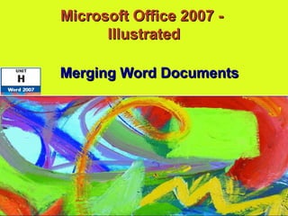 Microsoft Office 2007 -
Microsoft Office 2007 -
Illustrated
Illustrated
Merging Word Documents
Merging Word Documents
 