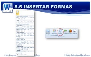 8.5 INSERTAR FORMAS




© 2011 Derechos Reservados Daniel Olalde Soto   E-MAIL: daniel.olalde@gmail.com
 