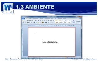 1.3 AMBIENTE




                                                Área del documento




© 2011 Derechos Reservados Daniel Olalde Soto                        E-MAIL: daniel.olalde@gmail.com
 