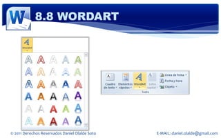 8.8 WORDART




© 2011 Derechos Reservados Daniel Olalde Soto   E-MAIL: daniel.olalde@gmail.com
 
