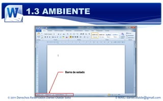 1.3 AMBIENTE




                                        Barra de estado




© 2011 Derechos Reservados Daniel Olalde Soto             E-MAIL: daniel.olalde@gmail.com
 
