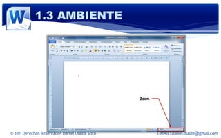 1.3 AMBIENTE




                                                Zoom




© 2011 Derechos Reservados Daniel Olalde Soto          E-MAIL: daniel.olalde@gmail.com
 