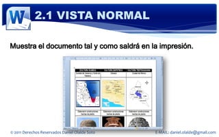 2.1 VISTA NORMAL

Muestra el documento tal y como saldrá en la impresión.




© 2011 Derechos Reservados Daniel Olalde Soto   E-MAIL: daniel.olalde@gmail.com
 