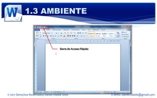1.3 AMBIENTE



                                      Barra de Acceso Rápido




© 2011 Derechos Reservados Daniel Olalde Soto                  E-MAIL: daniel.olalde@gmail.com
 