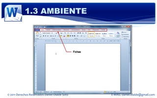 1.3 AMBIENTE



                                                Fichas




© 2011 Derechos Reservados Daniel Olalde Soto            E-MAIL: daniel.olalde@gmail.com
 