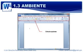 1.3 AMBIENTE




                                                Cinta de opciones




© 2011 Derechos Reservados Daniel Olalde Soto                       E-MAIL: daniel.olalde@gmail.com
 