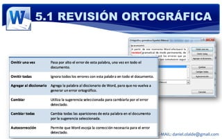 5.1 REVISIÓN ORTOGRÁFICA




© 2011 Derechos Reservados Daniel Olalde Soto   E-MAIL: daniel.olalde@gmail.com
 