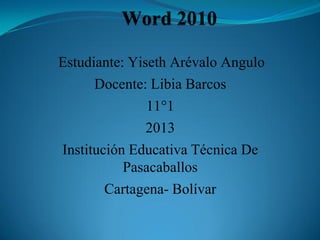 Estudiante: Yiseth Arévalo Angulo
      Docente: Libia Barcos
               11°1
               2013
Institución Educativa Técnica De
           Pasacaballos
        Cartagena- Bolívar
 