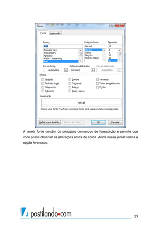 A janela fonte contém os principais comandos de formatação e permite que
você possa observar as alterações antes de aplica. Ainda nessa janela temos a
opção Avançado.




                                                                          23
 