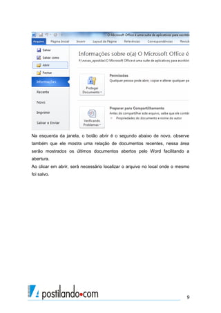 Na esquerda da janela, o botão abrir é o segundo abaixo de novo, observe
também que ele mostra uma relação de documentos recentes, nessa área
serão mostrados os últimos documentos abertos pelo Word facilitando a
abertura.
Ao clicar em abrir, será necessário localizar o arquivo no local onde o mesmo
foi salvo.




                                                                           9
 