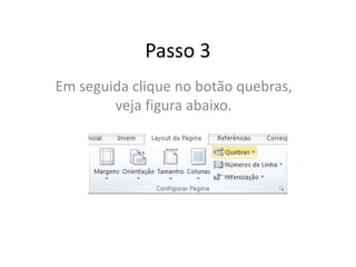 Passo 3
Em seguida clique no botão quebras,
veja figura abaixo.
 