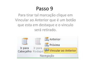 Passo 9
Para tirar tal marcação clique em
Vincular ao Anterior que é um botão
que esta em destaque e o vinculo
será retirado.
 
