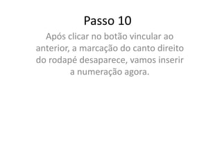 Passo 10
Após clicar no botão vincular ao
anterior, a marcação do canto direito
do rodapé desaparece, vamos inserir
a numeração agora.
 